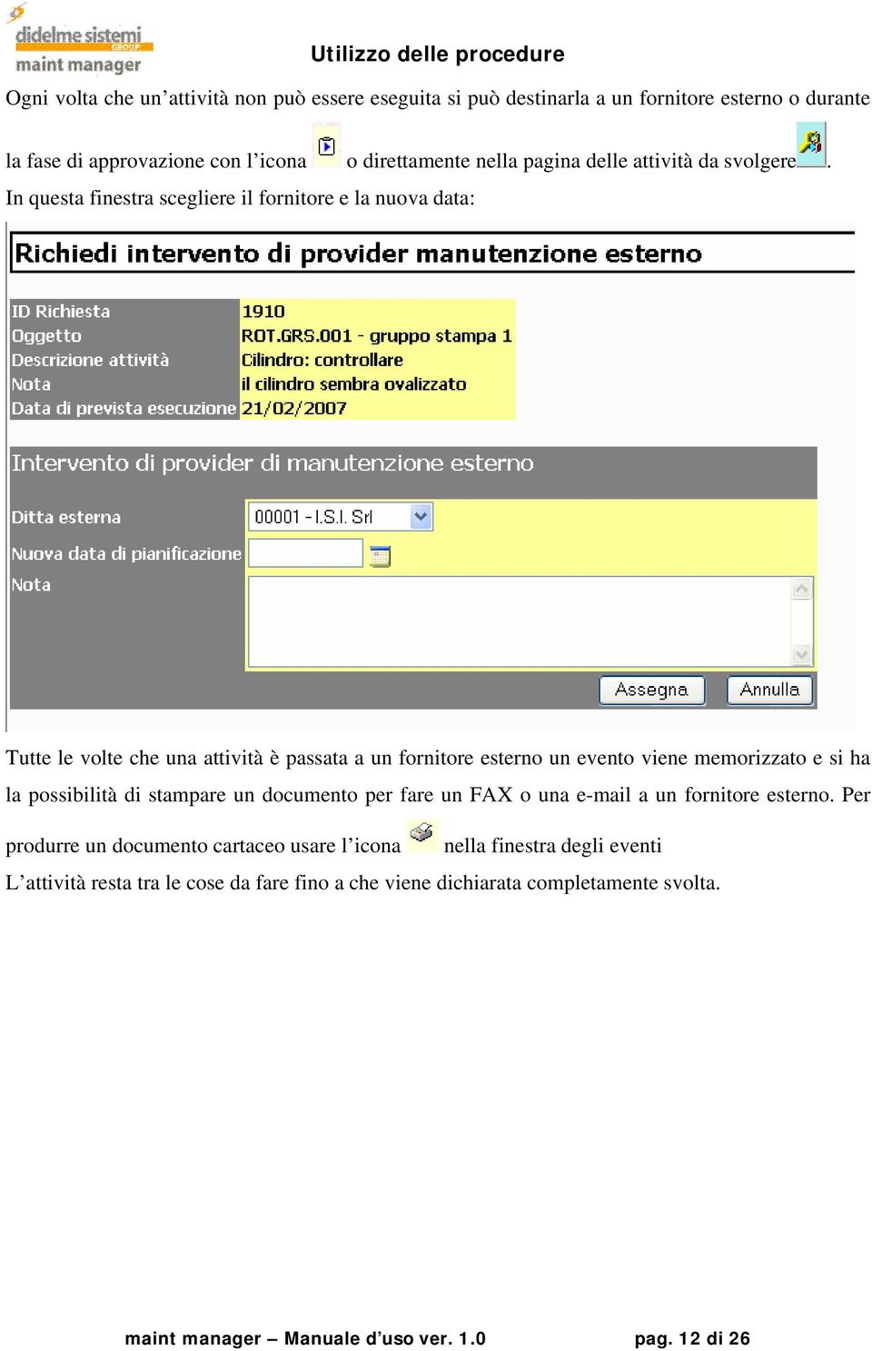 In questa finestra scegliere il fornitore e la nuova data: Tutte le volte che una attività è passata a un fornitore esterno un evento viene memorizzato e si ha la