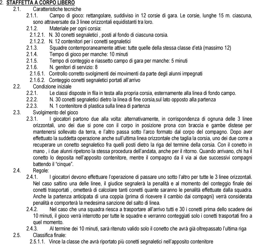 1.3. Squadre contemporaneamente attive: tutte quelle della stessa classe d età (massimo 12) 2.1.4. Tempo di gioco per manche: 10 minuti 2.1.5.