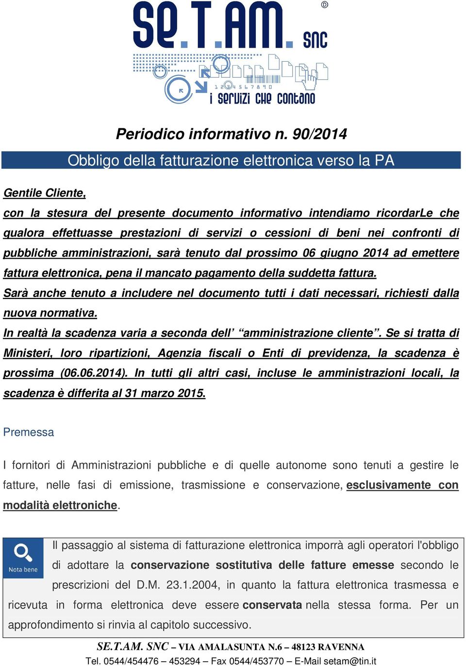 cessioni di beni nei confronti di pubbliche amministrazioni, sarà tenuto dal prossimo 06 giugno 2014 ad emettere fattura elettronica, pena il mancato pagamento della suddetta fattura.