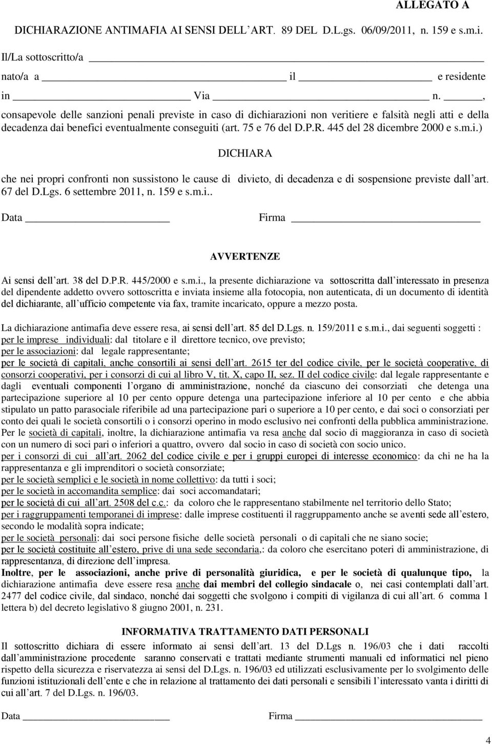 445 del 28 dicembre 2000 e s.m.i.) DICHIARA che nei propri confronti non sussistono le cause di divieto, di decadenza e di sospensione previste dall art. 67 del D.Lgs. 6 settembre 2011, n. 159 e s.m.i.. Data Firma AVVERTENZE Ai sensi dell art.