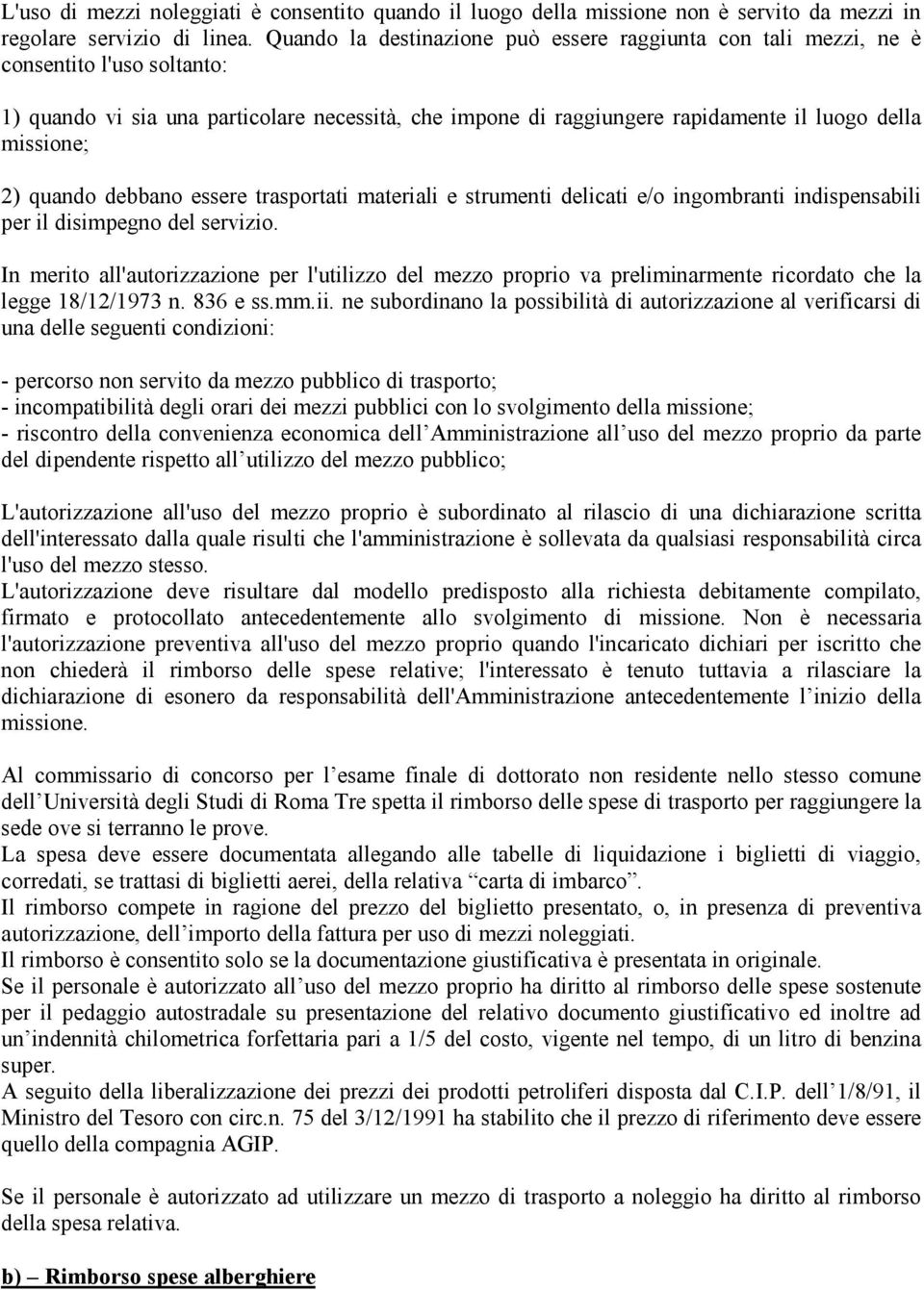 2) quando debbano essere trasportati materiali e strumenti delicati e/o ingombranti indispensabili per il disimpegno del servizio.