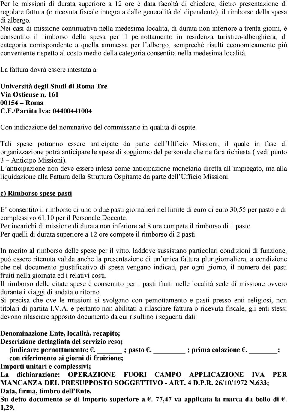 Nei casi di missione continuativa nella medesima località, di durata non inferiore a trenta giorni, è consentito il rimborso della spesa per il pernottamento in residenza turistico-alberghiera, di