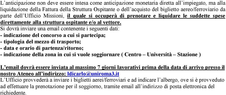 Si dovrà inviare una email contenente i seguenti dati: - indicazione del concorso a cui si partecipa; - tipologia del mezzo di trasporto; - data e orario di partenza/ritorno; - indicazione della zona