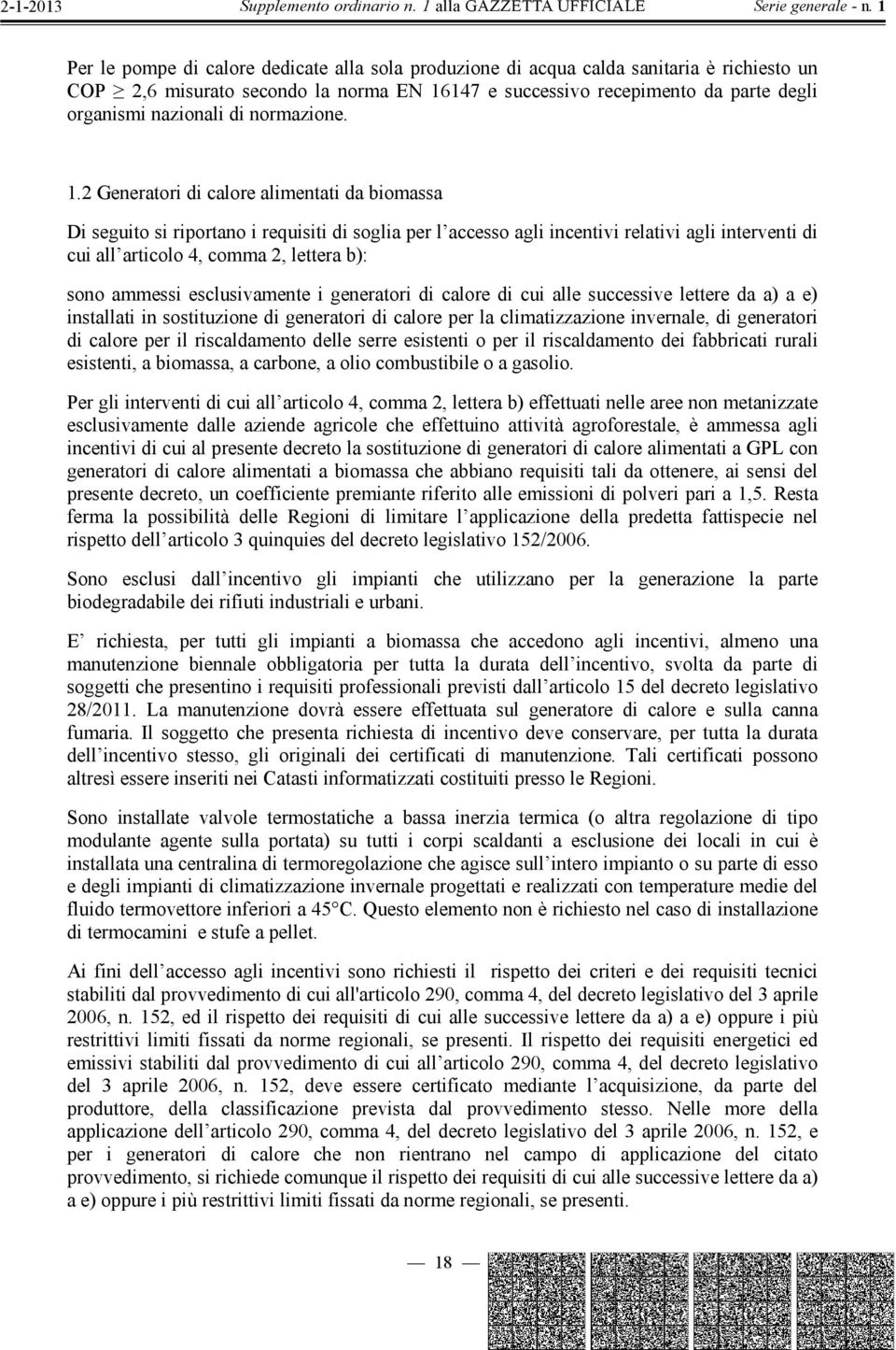 2 Generatori di calore alimentati da biomassa Di seguito si riportano i requisiti di soglia per l accesso agli incentivi relativi agli interventi di cui all articolo 4, comma 2, lettera b): sono