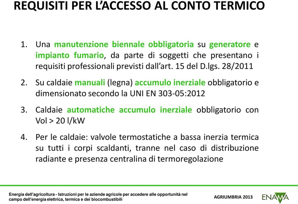 dall art. 15 del D.lgs. 28/2011 2. Su caldaie manuali (legna) accumulo inerziale obbligatorio e dimensionato secondo la UNI EN 303-05:2012 3.