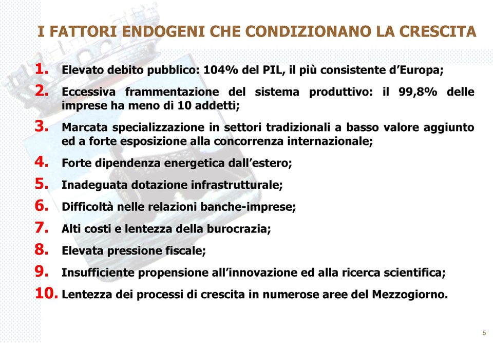 Marcata specializzazione in settori tradizionali a basso valore aggiunto ed a forte esposizione alla concorrenza internazionale; 4. Forte dipendenza energetica dall estero; 5.