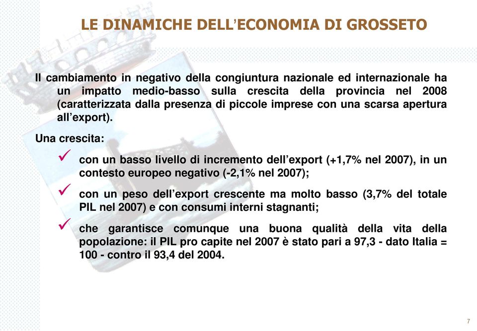 Una crescita: con un basso livello di incremento dell export (+1,7% nel 2007), in un contesto europeo negativo (-2,1% nel 2007); con un peso dell export crescente ma