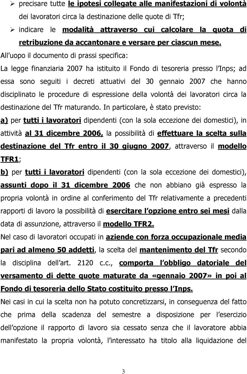 All uopo il documento di prassi specifica: La legge finanziaria 2007 ha istituito il Fondo di tesoreria presso l Inps; ad essa sono seguiti i decreti attuativi del 30 gennaio 2007 che hanno