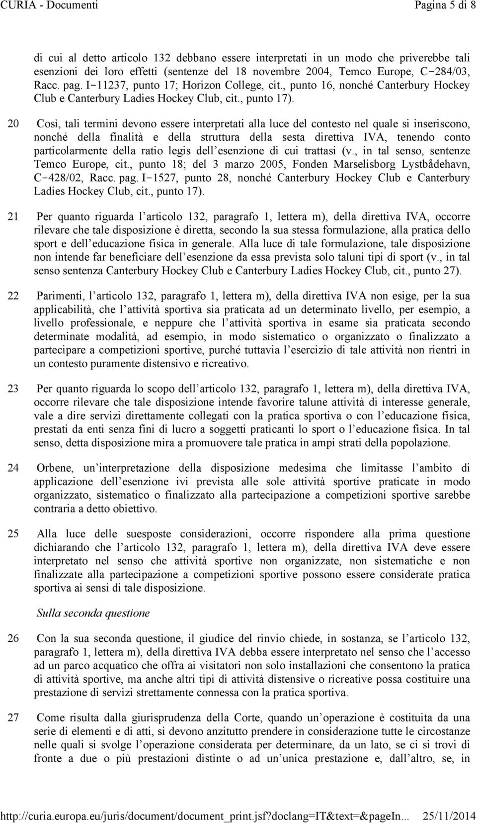 20 Così, tali termini devono essere interpretati alla luce del contesto nel quale si inseriscono, nonché della finalità e della struttura della sesta direttiva IVA, tenendo conto particolarmente