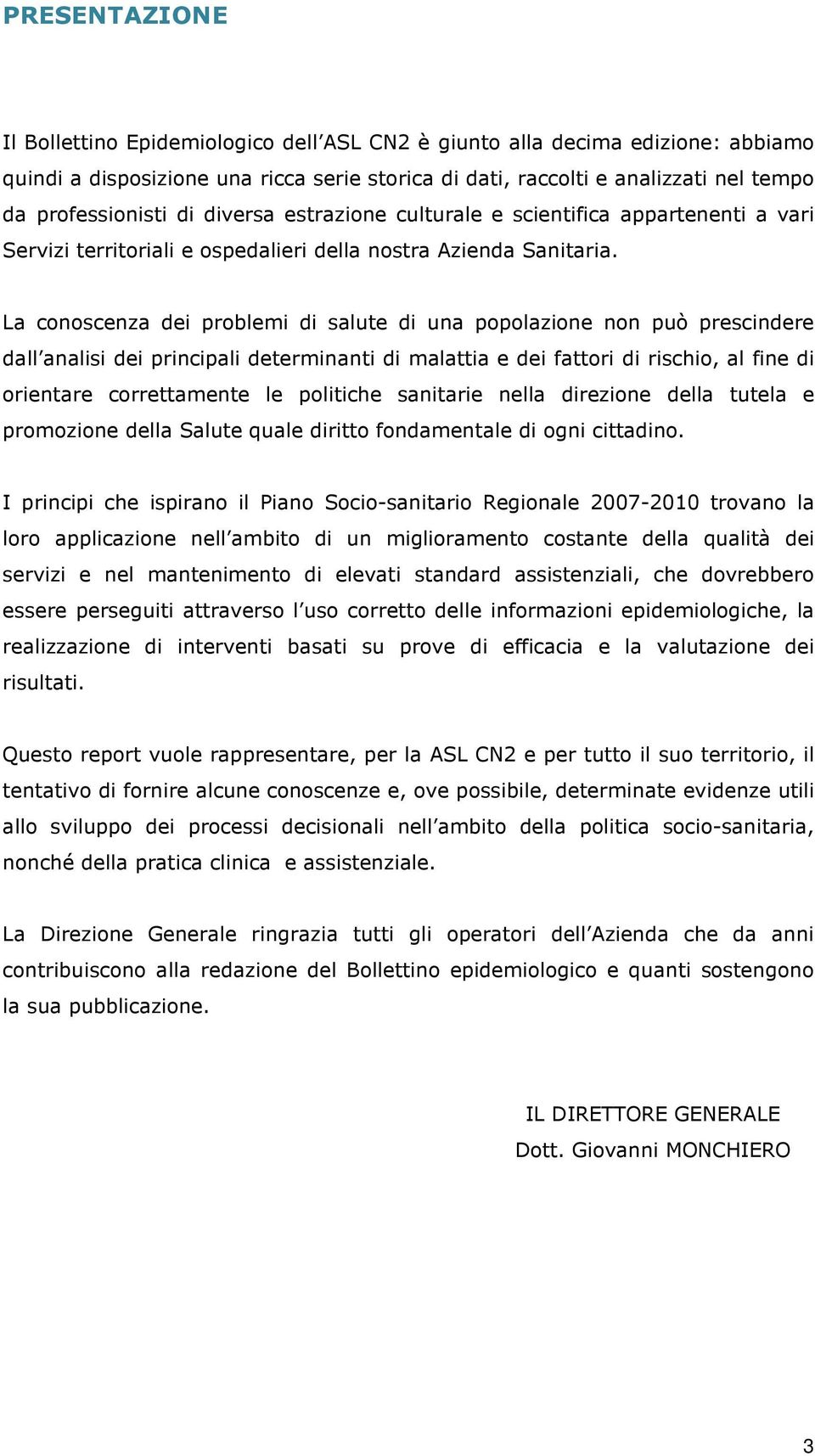 La conoscenza dei problemi di salute di una popolazione non può prescindere dall analisi dei principali determinanti di malattia e dei fattori di rischio, al fine di orientare correttamente le