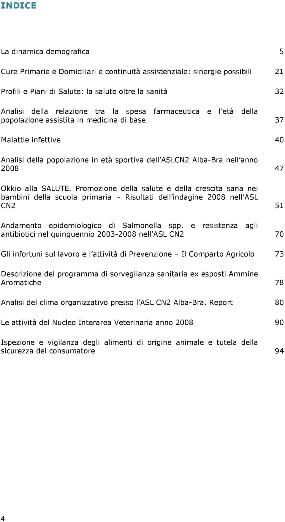 Promozione della salute e della crescita sana nei bambini della scuola primaria Risultati dell indagine 2008 nell ASL CN2 51 Andamento epidemiologico di Salmonella spp.