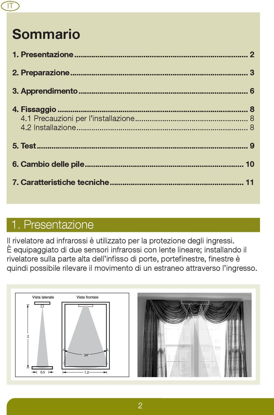 Presentazione Il rivelatore ad infrarossi è utilizzato per la protezione degli ingressi.