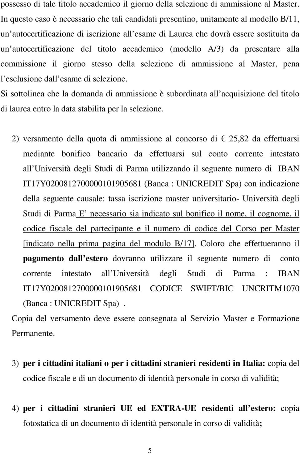 titolo accademico (modello A/3) da presentare alla commissione il giorno stesso della selezione di ammissione al Master, pena l esclusione dall esame di selezione.