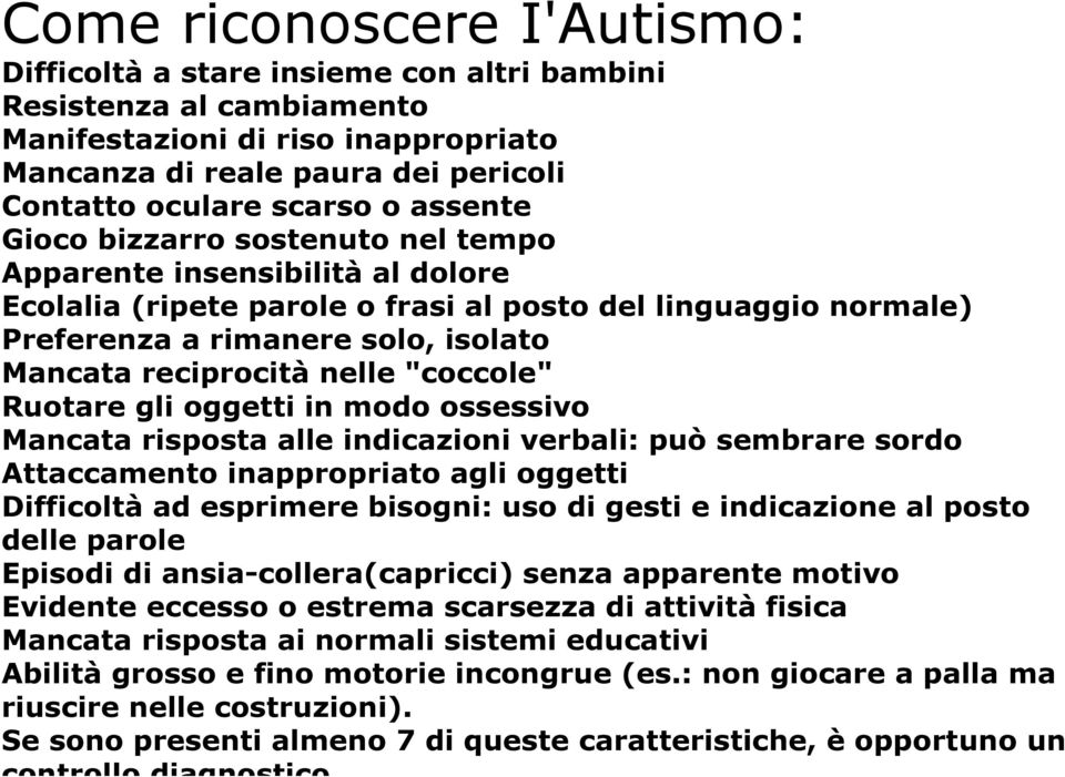 nelle "coccole" Ruotare gli oggetti in modo ossessivo Mancata risposta alle indicazioni verbali: può sembrare sordo Attaccamento inappropriato agli oggetti Difficoltà ad esprimere bisogni: uso di