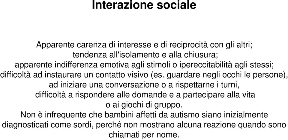 guardare negli occhi le persone), ad iniziare una conversazione o a rispettarne i turni, difficoltà a rispondere alle domande e a partecipare