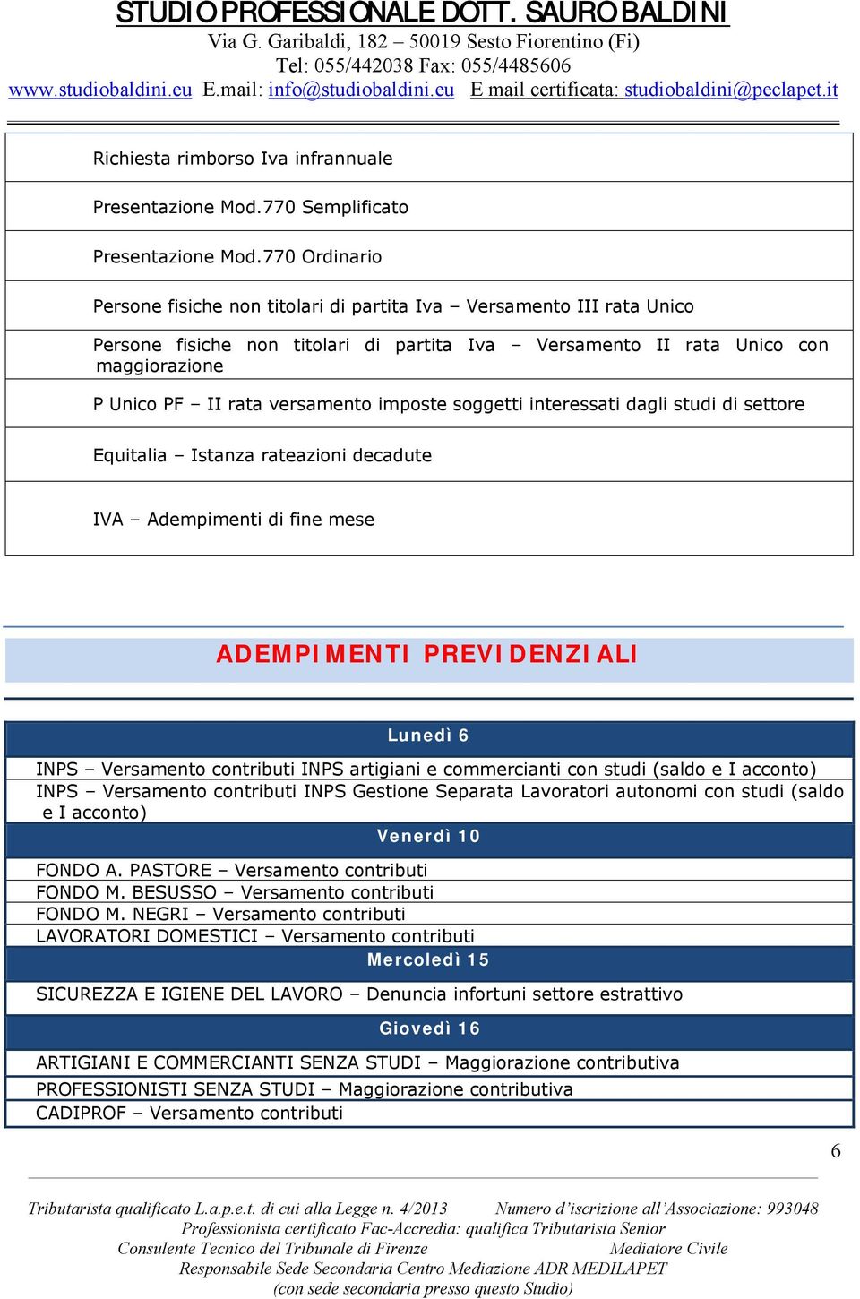 versamento imposte soggetti interessati dagli studi di settore Equitalia Istanza rateazioni decadute IVA Adempimenti di fine mese ADEMPIMENTI PREVIDENZIALI Lunedì 6 INPS Versamento contributi INPS