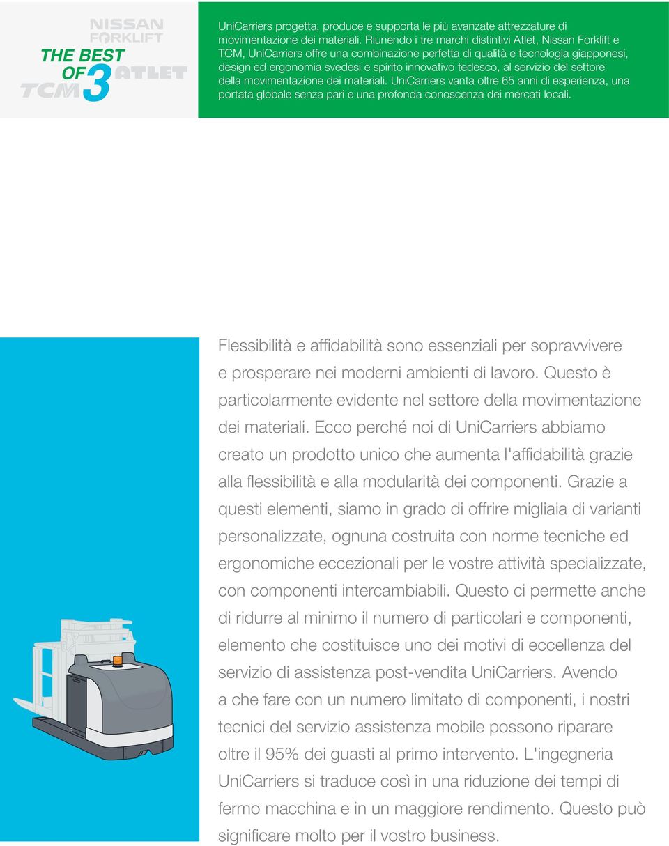 tedesco, al servizio del settore della movimentazione dei materiali. UniCarriers vanta oltre 65 anni di esperienza, una portata globale senza pari e una profonda conoscenza dei mercati locali.