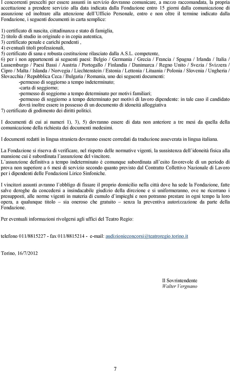 nascita, cittadinanza e stato di famiglia, 2) titolo di studio in originale o in copia autentica, 3) certificato penale e carichi pendenti, 4) eventuali titoli professionali, 5) certificato di sana e