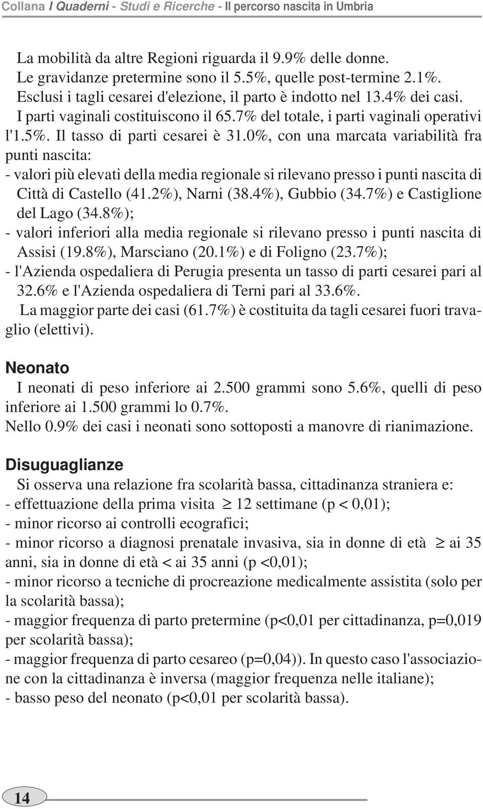 0%, con una marcata variabilità fra punti nascita: - valori più elevati della media regionale si rilevano presso i punti nascita di Città di Castello (41.2%), Narni (38.4%), Gubbio (34.