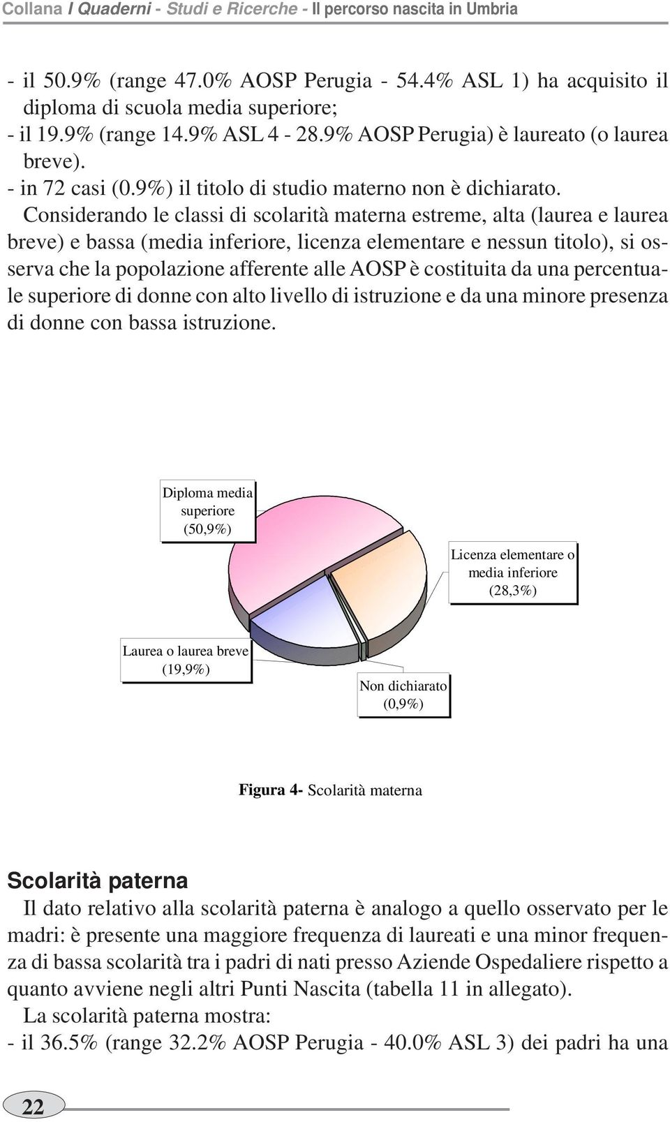 Considerando le classi di scolarità materna estreme, alta (laurea e laurea breve) e bassa (media inferiore, licenza elementare e nessun titolo), si osserva che la popolazione afferente alle AOSP è