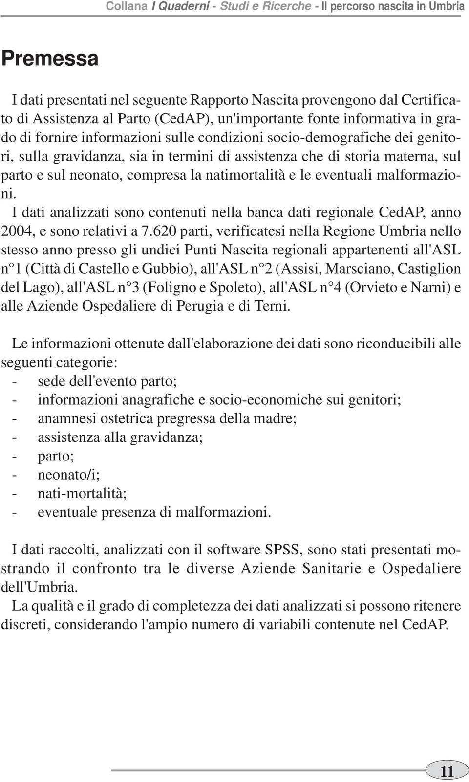 I dati analizzati sono contenuti nella banca dati regionale CedAP, anno 2004, e sono relativi a 7.