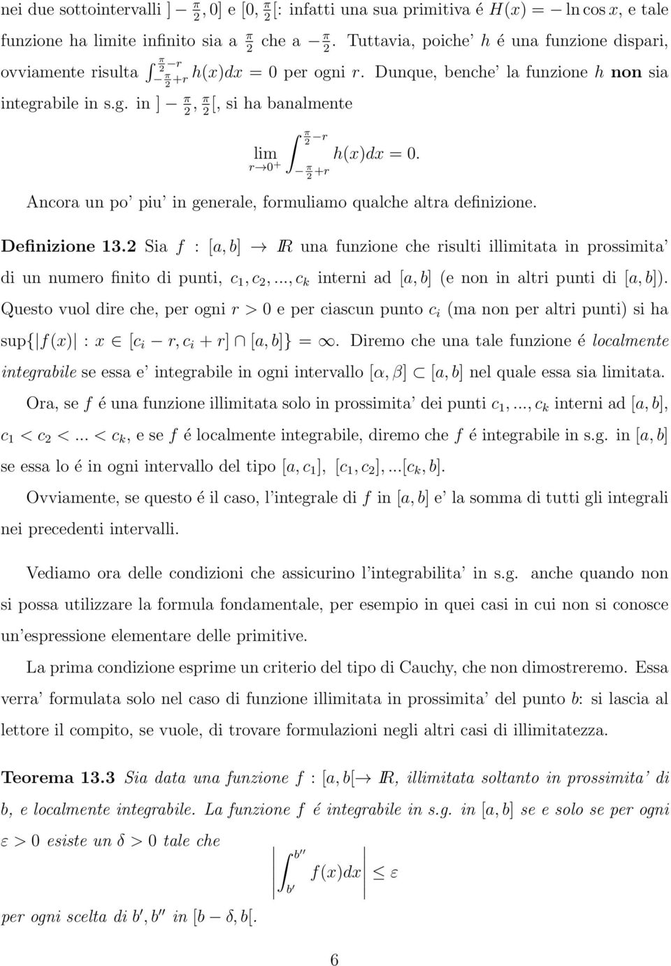 r + π 2 +r Acora u po piu i geerale, formuliamo qualche altra defiizioe. Defiizioe 3.2 Sia f : [a, b] IR ua fuzioe che risulti illimitata i prossimita di u umero fiito di puti, c, c 2,.