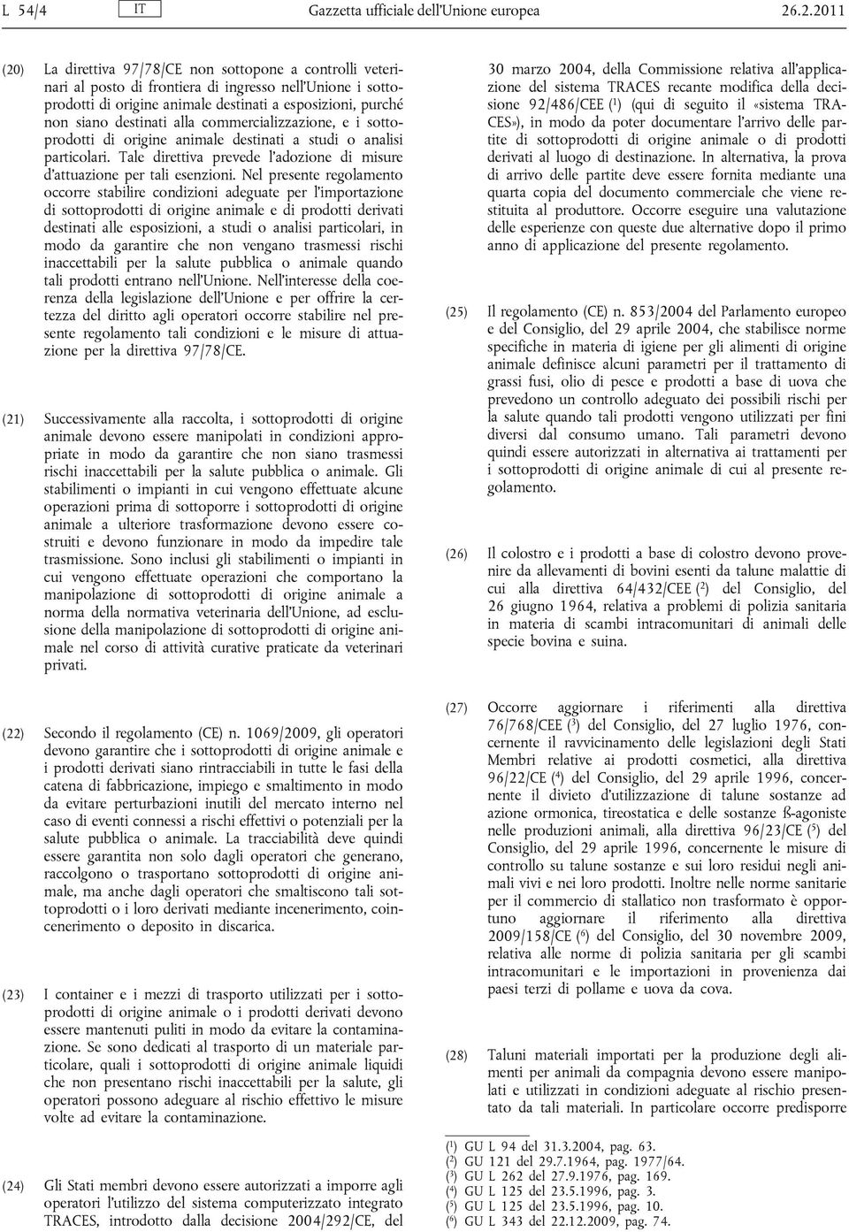 destinati alla commercializzazione, e i sottoprodotti di origine animale destinati a studi o analisi particolari. Tale direttiva prevede l'adozione di misure d'attuazione per tali esenzioni.