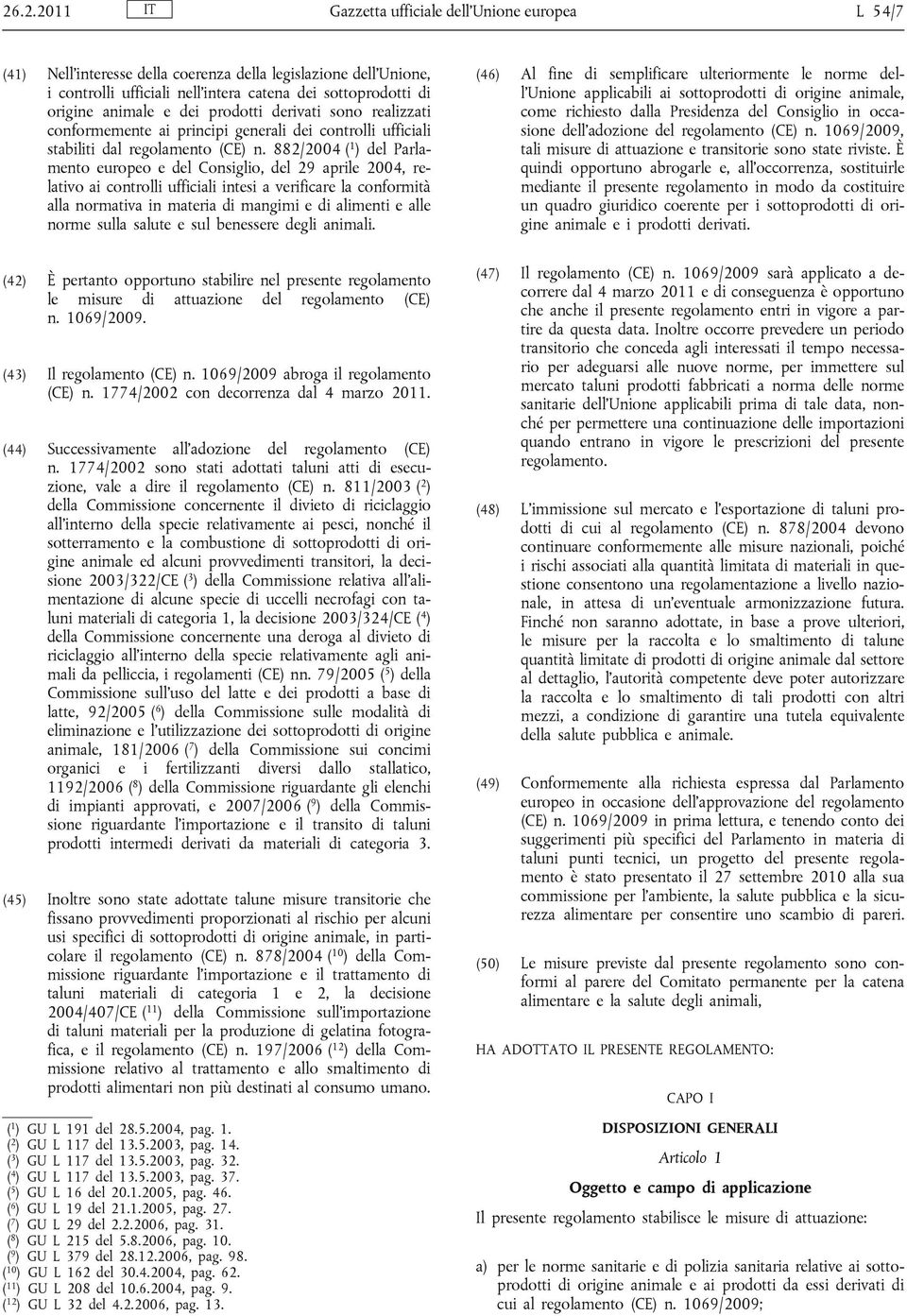 882/2004 ( 1 ) del Parlamento europeo e del Consiglio, del 29 aprile 2004, relativo ai controlli ufficiali intesi a verificare la conformità alla normativa in materia di mangimi e di alimenti e alle