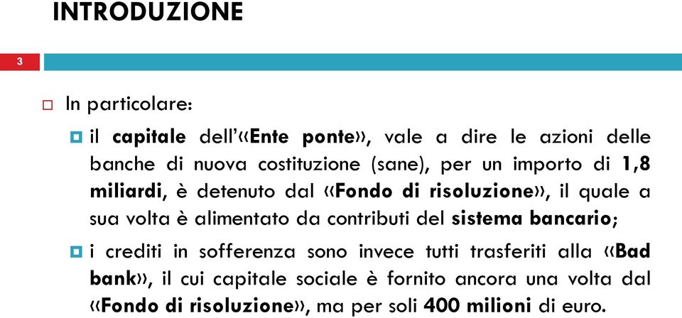 è alimentato da contributi del sistema bancario; i crediti in sofferenza sono invece tutti trasferiti alla «Bad