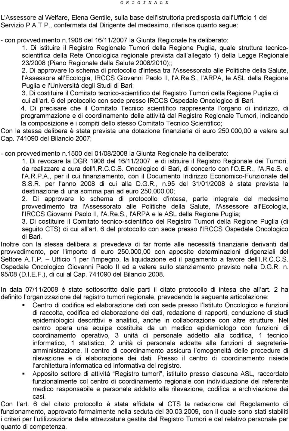 Di istituire il Registro Regionale Tumori della Regione Puglia, quale struttura tecnicoscientifica della Rete Oncologica regionale prevista dall allegato 1) della Legge Regionale 23/2008 (Piano