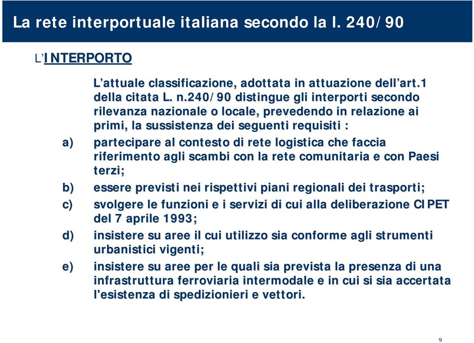 riferimento agli scambi con la rete comunitaria e con Paesi terzi; b) essere previsti nei rispettivi piani regionali dei trasporti; c) svolgere le funzioni e i servizi di cui alla deliberazione CIPET