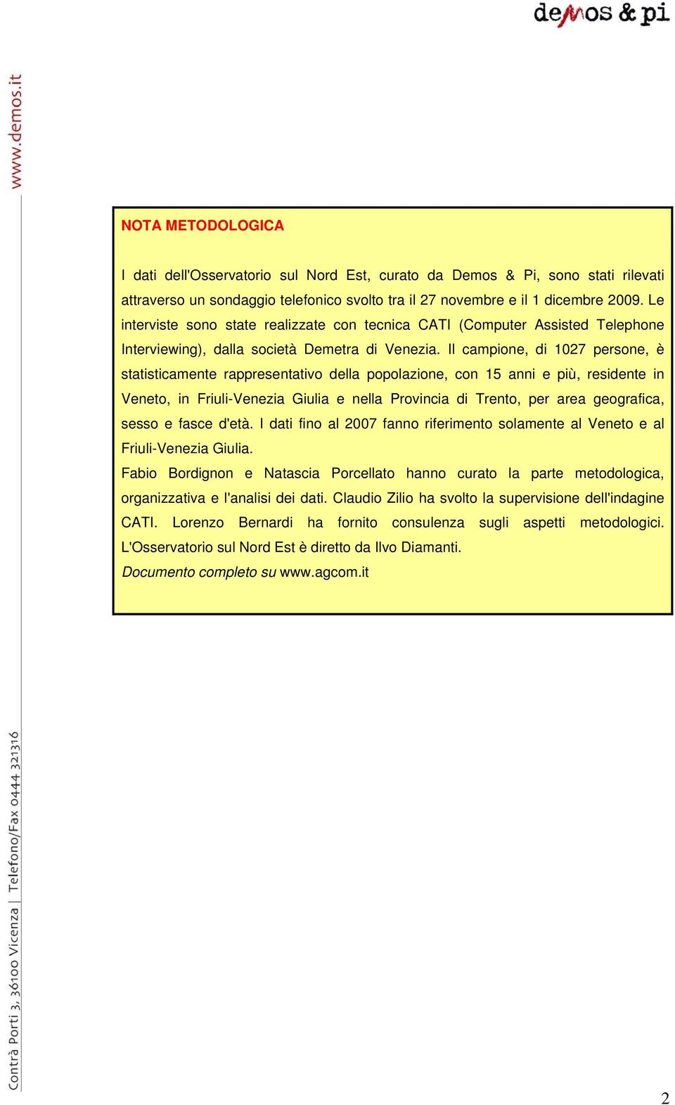 Il campione, di 1027 persone, è statisticamente rappresentativo della popolazione, con 15 anni e più, residente in Veneto, in Friuli-Venezia Giulia e nella Provincia di Trento, per area geografica,