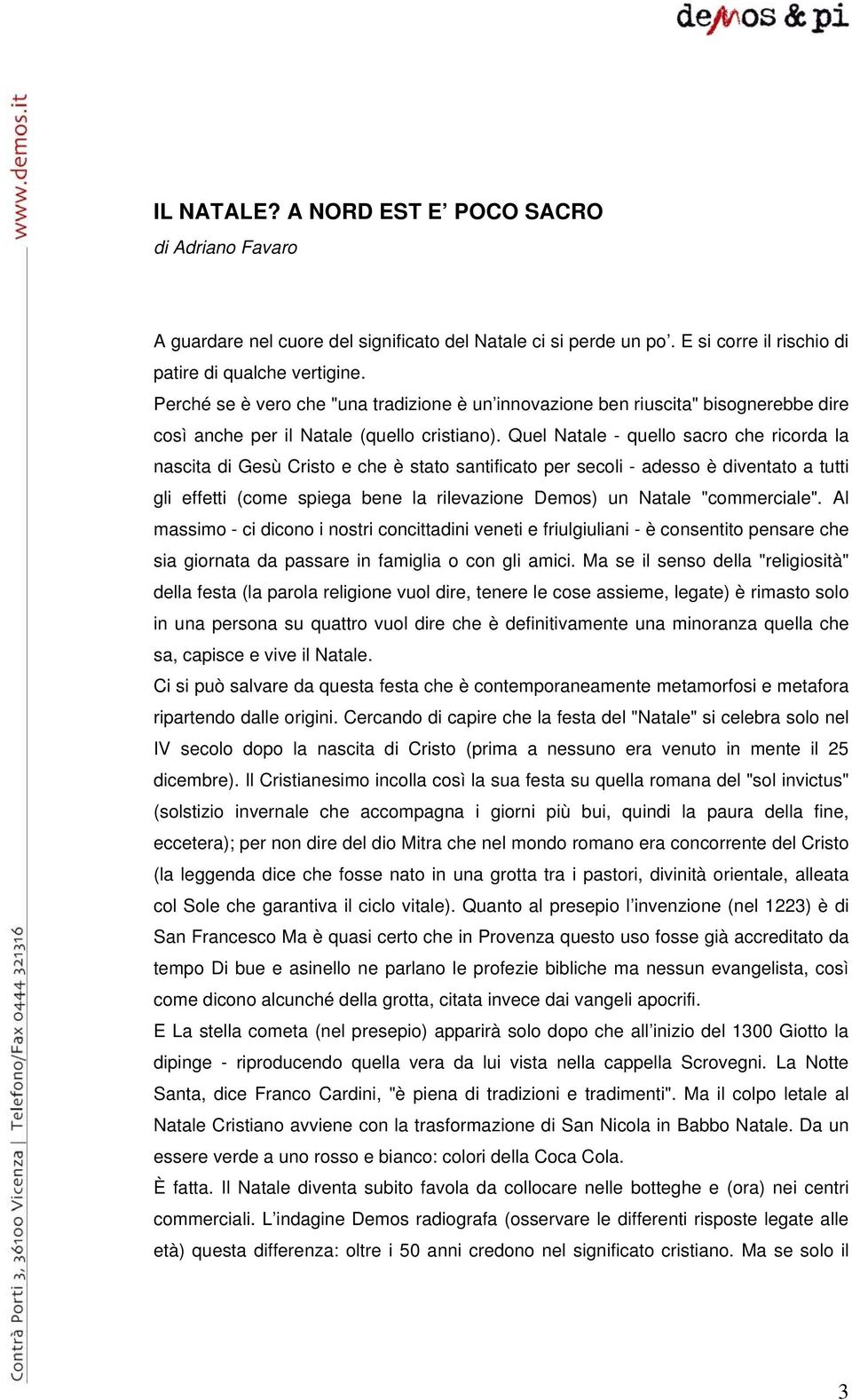 Quel Natale - quello sacro che ricorda la nascita di Gesù Cristo e che è stato santificato per secoli - adesso è diventato a tutti gli effetti (come spiega bene la rilevazione Demos) un Natale