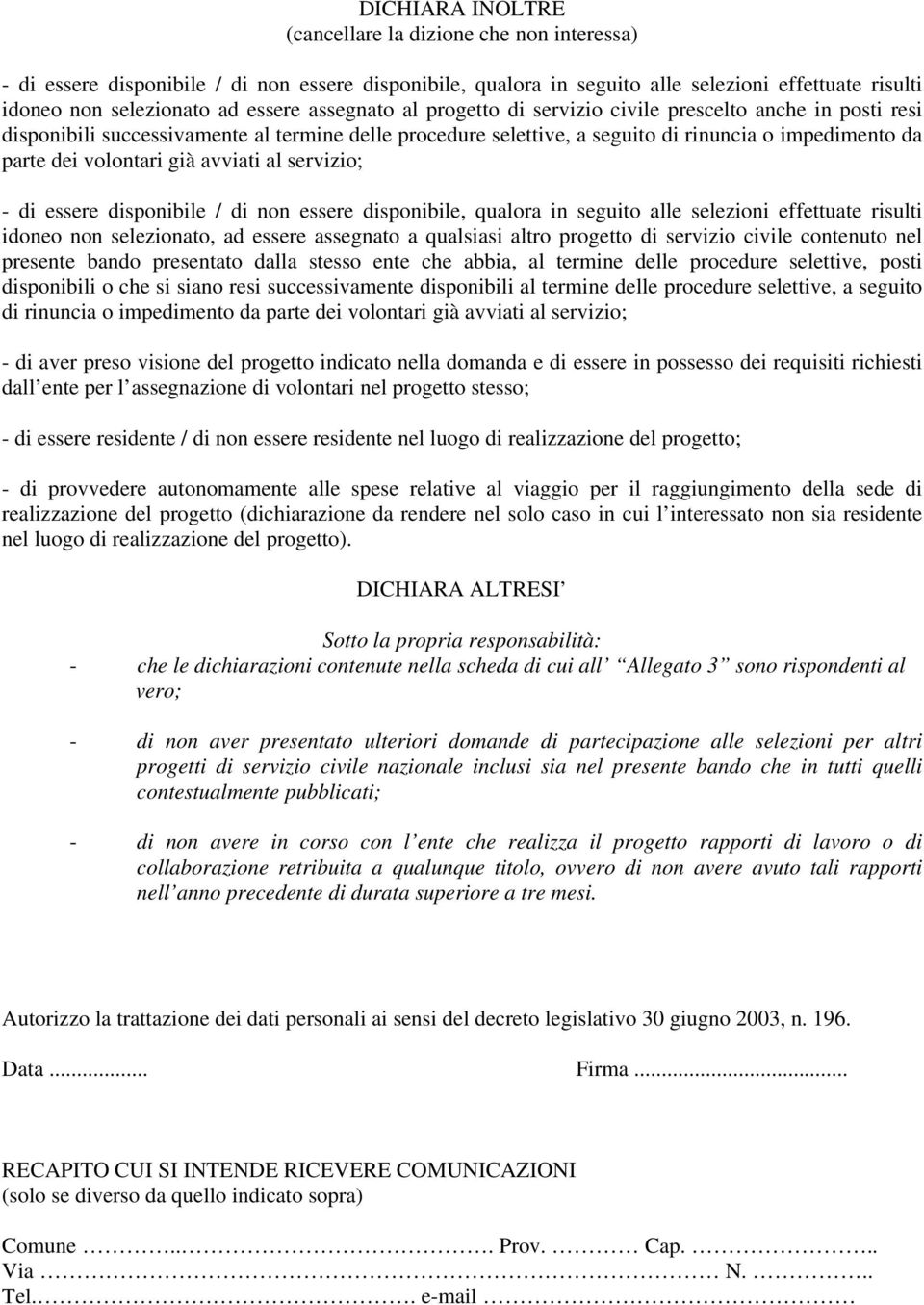 avviati al servizio; - di essere disponibile / di non essere disponibile, qualora in seguito alle selezioni effettuate risulti idoneo non selezionato, ad essere assegnato a qualsiasi altro progetto