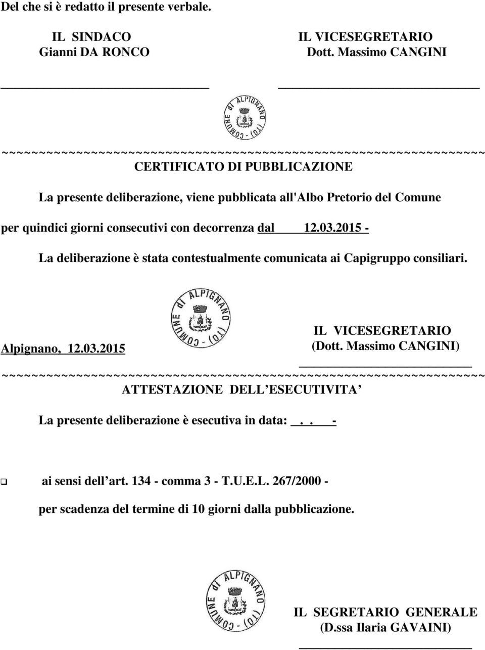 giorni consecutivi con decorrenza dal 12.03.2015 - La deliberazione è stata contestualmente comunicata ai Capigruppo consiliari. IL VICESEGRETARIO Alpignano, 12.03.2015 (Dott.