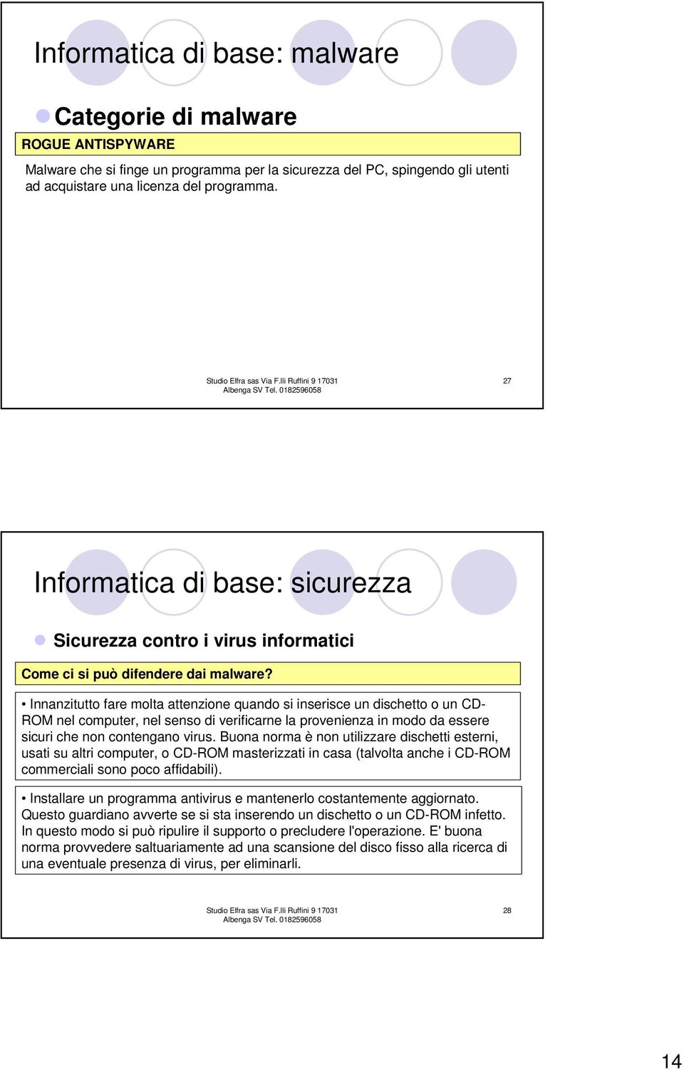 Innanzitutto fare molta attenzione quando si inserisce un dischetto o un CD- ROM nel computer, nel senso di verificarne la provenienza in modo da essere sicuri che non contengano virus.