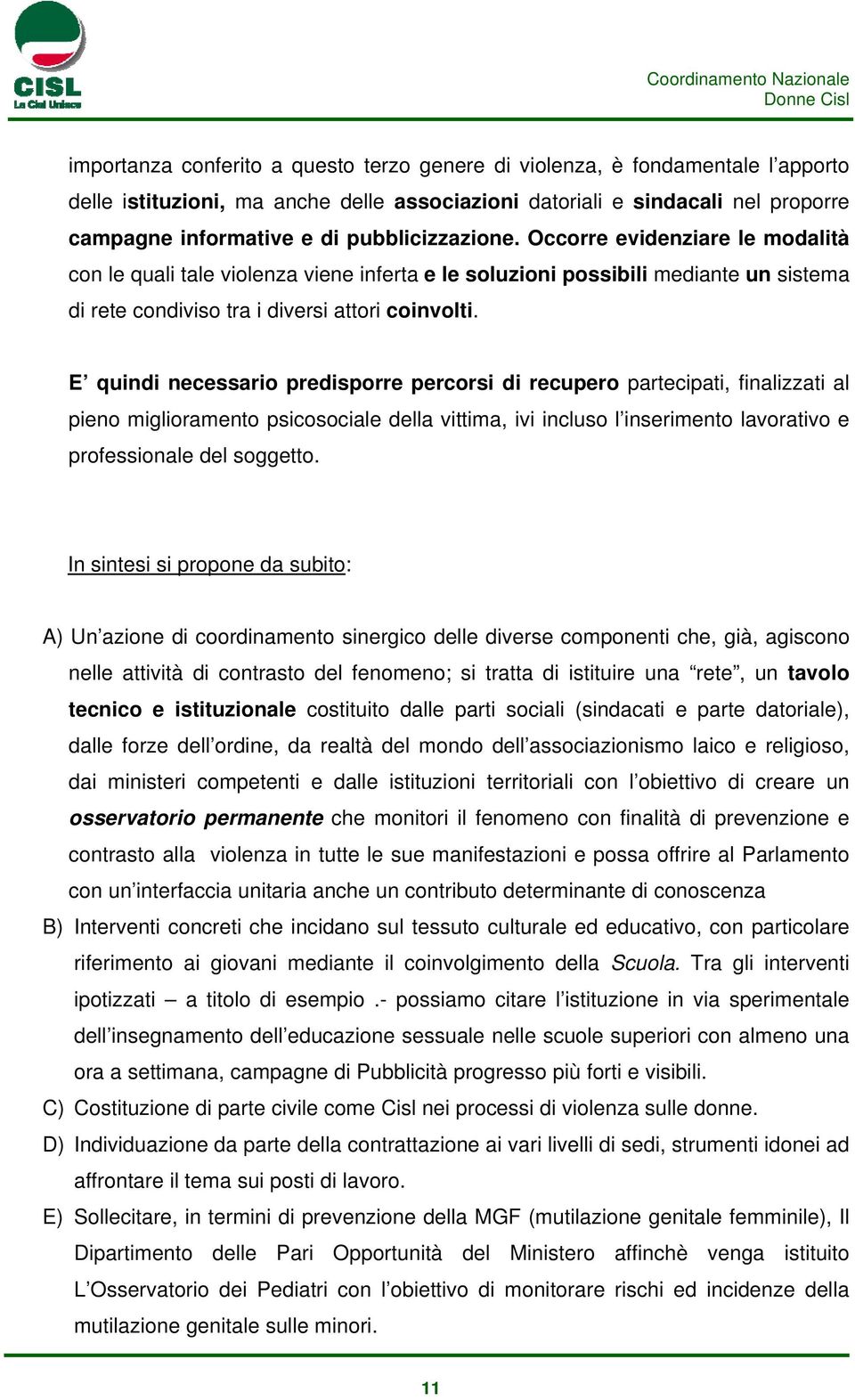 E quindi necessario predisporre percorsi di recupero partecipati, finalizzati al pieno miglioramento psicosociale della vittima, ivi incluso l inserimento lavorativo e professionale del soggetto.