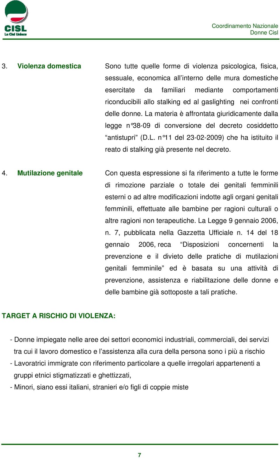 4. Mutilazione genitale Con questa espressione si fa riferimento a tutte le forme di rimozione parziale o totale dei genitali femminili esterni o ad altre modificazioni indotte agli organi genitali