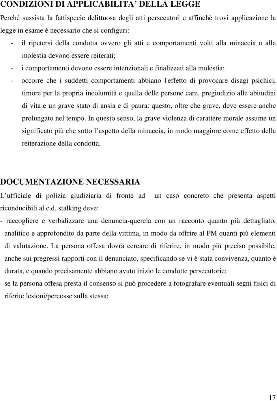 suddetti comportamenti abbiano l'effetto di provocare disagi psichici, timore per la propria incolumità e quella delle persone care, pregiudizio alle abitudini di vita e un grave stato di ansia e di