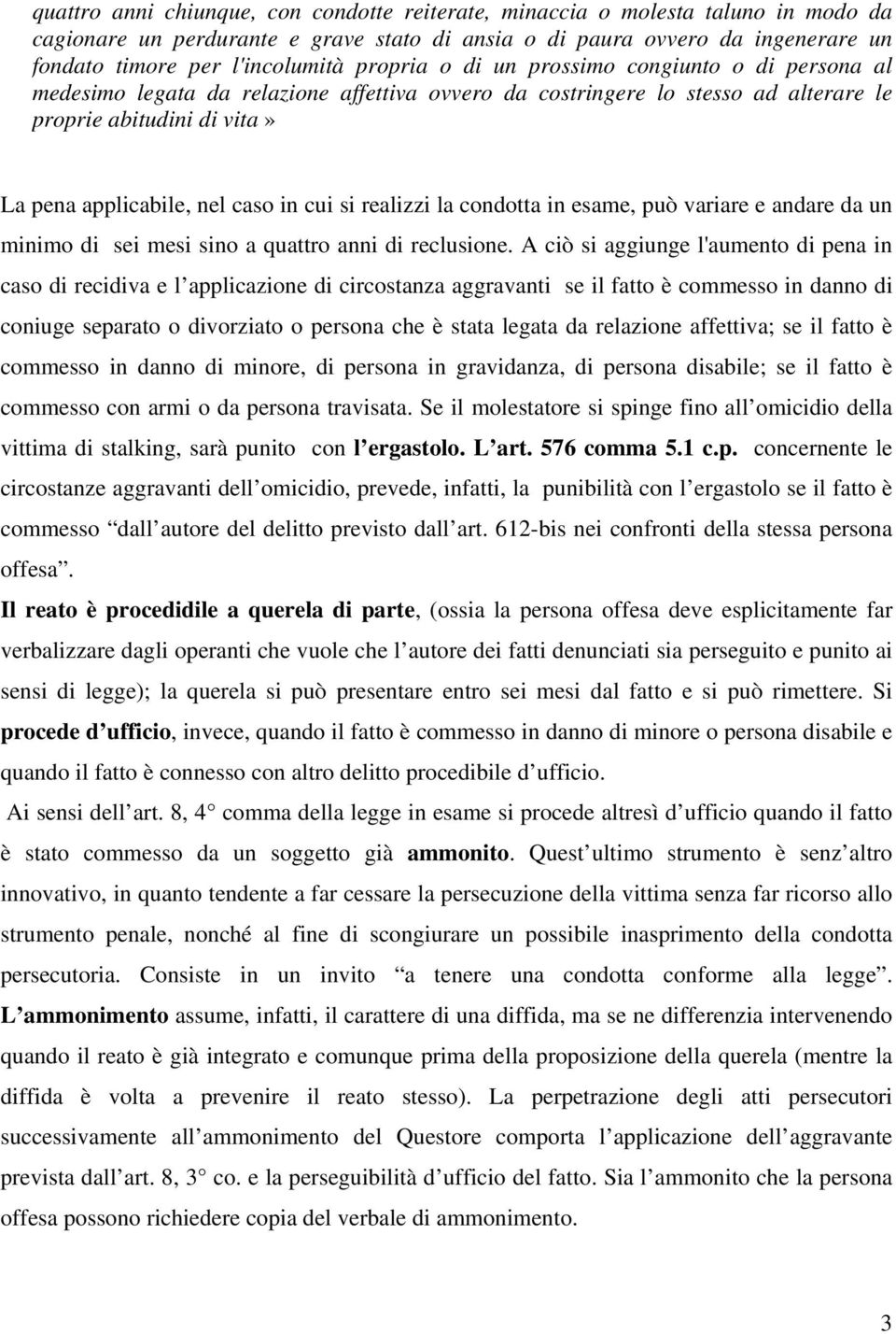 cui si realizzi la condotta in esame, può variare e andare da un minimo di sei mesi sino a quattro anni di reclusione.