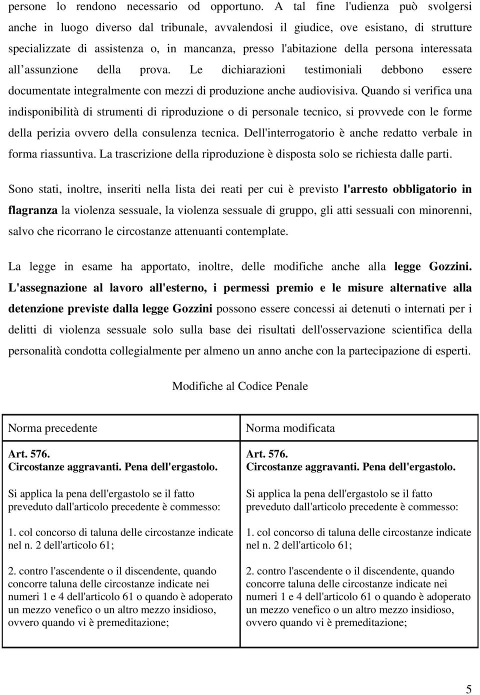 persona interessata all assunzione della prova. Le dichiarazioni testimoniali debbono essere documentate integralmente con mezzi di produzione anche audiovisiva.