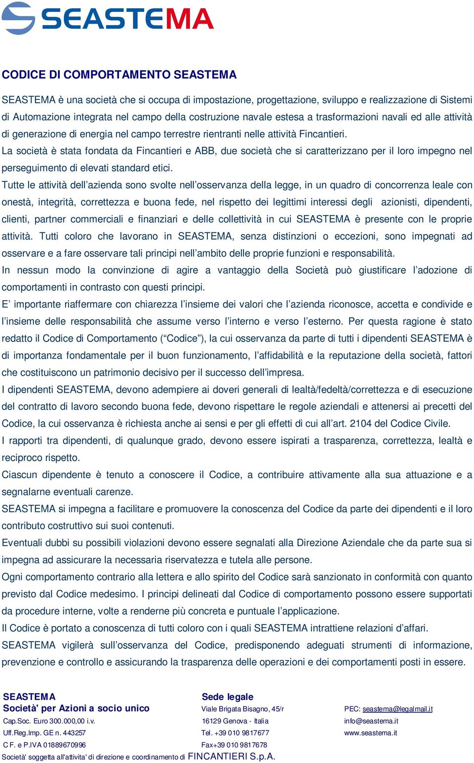 La società è stata fondata da Fincantieri e ABB, due società che si caratterizzano per il loro impegno nel perseguimento di elevati standard etici.