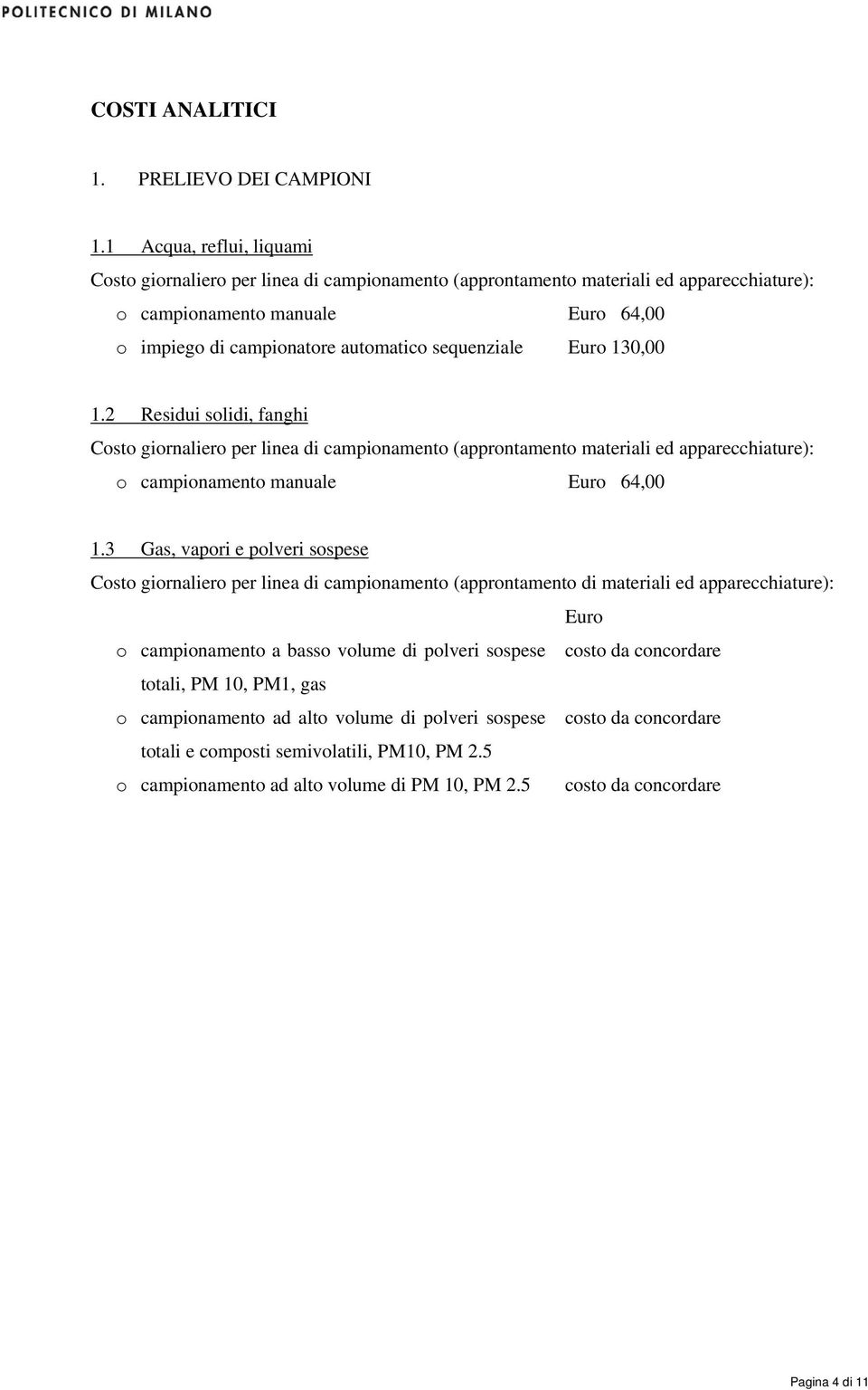 Euro 130,00 1.2 Residui solidi, fanghi Costo giornaliero per linea di campionamento (approntamento materiali ed apparecchiature): o campionamento manuale Euro 64,00 1.