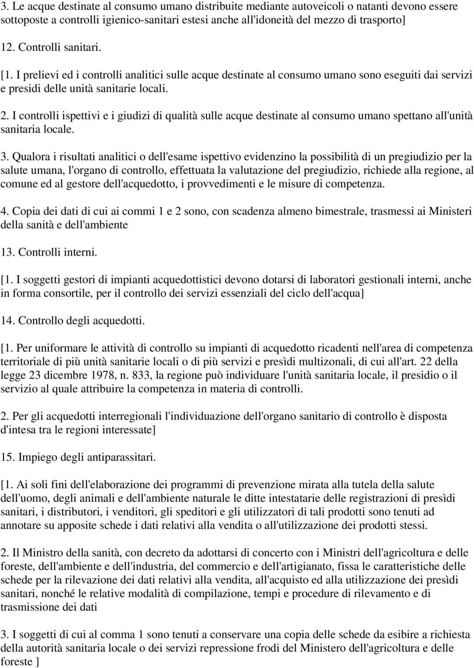 I controlli ispettivi e i giudizi di qualità sulle acque destinate al consumo umano spettano all'unità sanitaria locale. 3.