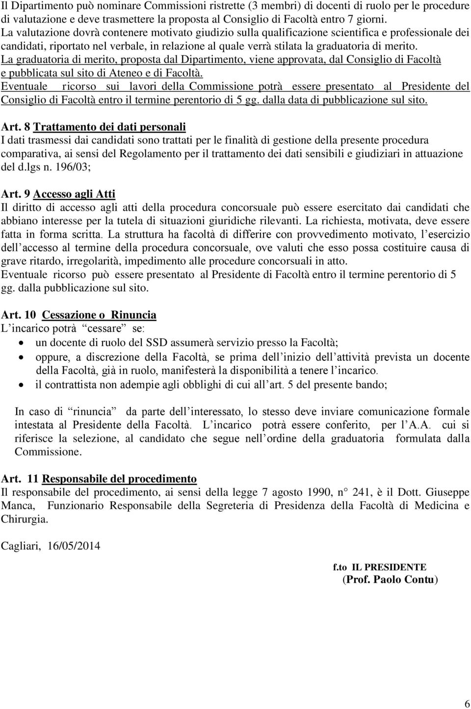 La graduatoria di merito, proposta dal Dipartimento, viene approvata, dal Consiglio di Facoltà e pubblicata sul sito di Ateneo e di Facoltà.