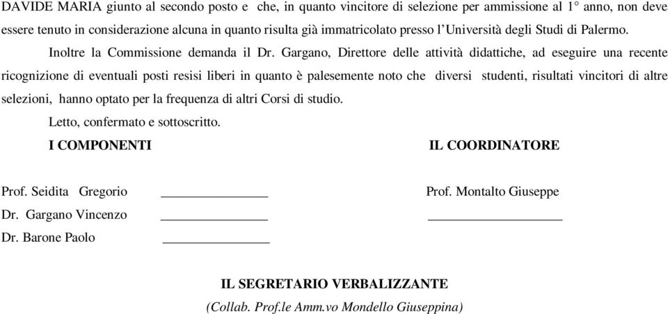 Gargano, Direttore delle attività didattiche, ad eseguire una recente ricognizione di eventuali posti resisi liberi in quanto è palesemente noto che