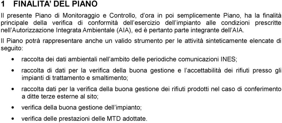 Il Piano potrà rappresentare anche un valido strumento per le attività sinteticamente elencate di seguito: raccolta dei dati ambientali nell ambito delle periodiche comunicazioni INES; raccolta di