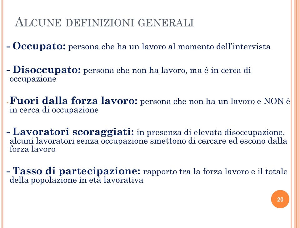 Lavoratori scoraggiati: in presenza di elevata disoccupazione, alcuni lavoratori senza occupazione smettono di cercare ed