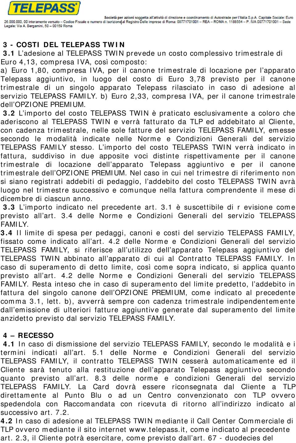 Telepass aggiuntivo, in luogo del costo di Euro 3,78 previsto per il canone trimestrale di un singolo apparato Telepass rilasciato in caso di adesione al servizio TELEPASS FAMILY.