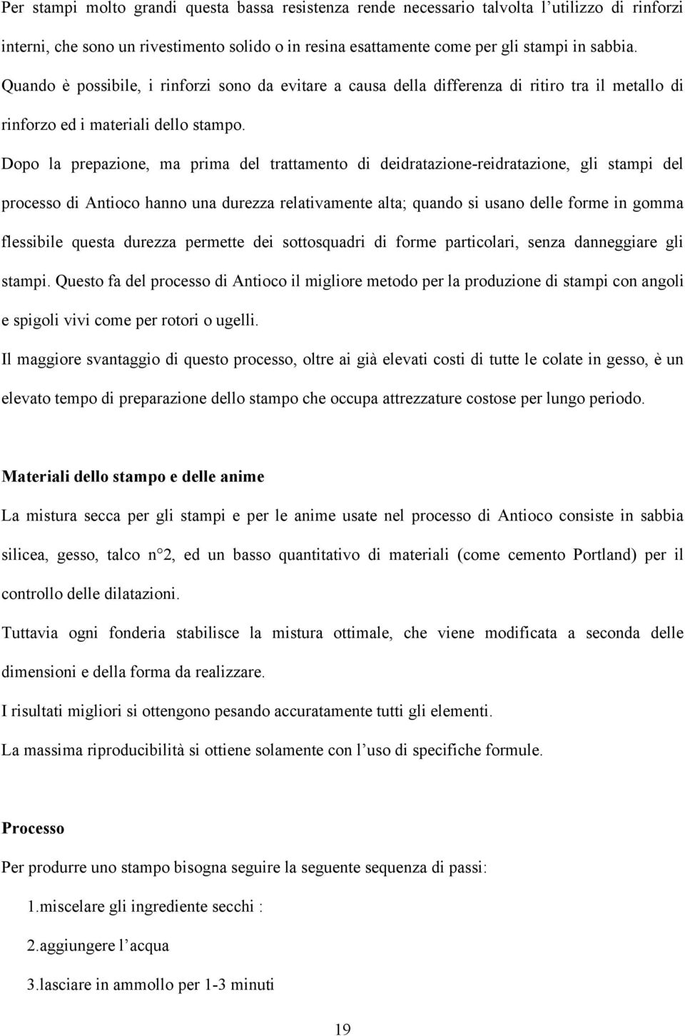 Dopo la prepazione, ma prima del trattamento di deidratazione-reidratazione, gli stampi del processo di Antioco hanno una durezza relativamente alta; quando si usano delle forme in gomma flessibile